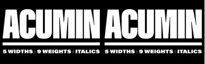 Acumin‚ a neo-grotesque by Robert Slimbach‚ comes with 5 widths‚ 9 weights‚ and italics.