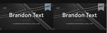 Brandon Text by HVD Fonts. It has a higher x-height than Brandon Grotesque does and is optimized for long texts‚ small sizes‚ and screens. Introductory offer 30% off till February 28th.