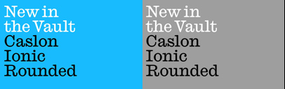 Commercial Type released Caslon Ionic Rounded by Greg Gazdowicz and Paul Barnes. It’s available in Vault.